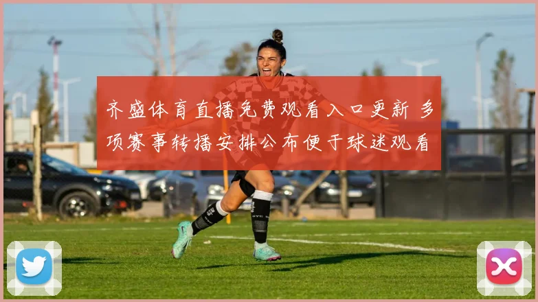 齐盛体育直播免费观看入口更新 多项赛事转播安排公布便于球迷观看