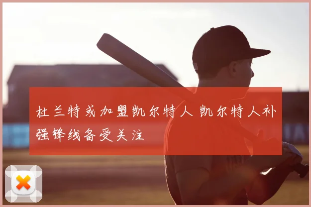 杜兰特或加盟凯尔特人 凯尔特人补强锋线备受关注