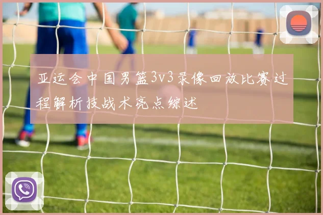 亚运会中国男篮3v3录像回放比赛过程解析技战术亮点综述